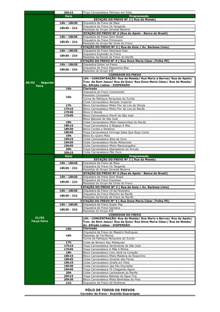 20h15         Troça Carnavalesca Teimoso em Folia
                          Hora                                            Programação
                                               ESTAÇÃO DO FREVO Nº 1 ( Rua da Moeda)
                       16h - 18h30     Orquestra de Frevo de Maia
                                       Orquestra de Frevo Os Tangarás
                       18h30 - 21h
                                       Passistas do Grupo Zenaide Bezerra
                                      ESTAÇÃO DO FREVO Nº 2 (Rua do Apolo - Banco do Brasil)
                       16h - 18h30     Orquestra de Frevo Som Brasil
                                       Orquestra de Frevo Primavera
                       18h30 - 21h
                                       Passistas do Grupo Na Onda do Frevo
                                     ESTAÇÃO DO FREVO Nº 3 ( Rua da Guia / Av. Barbosa Lima)
                       16h - 18h30     Orquestra de Frevo Henrique Dias
                                       Orquestra Explosão do Frevo
                       18h30 - 21h
                                       Passistas da Escola de Frevo do Recife
                                     ESTAÇÃO DO FREVO Nº 4 ( Rua Dona Maria César /Folha PE)
                       16h - 18h30     Orquestra Júnior no Frevo
                                       Orquestra de Frevo Pequenina Boa
                       18h30 - 21h
                                       Passistas do Grupo AJE
                                                           CORREDOR DO FREVO
                                       16h - CONCENTRAÇÃO: Rua da Moeda/ Rua Mariz e Barros/ Rua do Apolo/
20/02       Segunda-                   Trav. do Bom Jesus/ Rua da Guia/ Rua Dona Maria César/ Rua da Moeda/
        Feira                          Av. Alfredo Lisboa - DISPERSÃO
                          16h          Clarinada
                                       Orquestra de Frevo Continental
                                       Passistas Campeões
                          16h
                                       Turma de Palhaços Periquitos do Zumbi
                                       Clube Carnavalesco Reizado Imperial
                          17h          Bloco Carnavalesco Misto Flor da Lira de Olinda
                         17h15         Bloco Carnavalesco Misto Flor da Lira do Recife
                         17h30         Bloco O Bonde
                         17h45         Bloco Carnavalesco Pierrô de São José
                                       Bloco Batutad de São José
                          18h          Clube Carnavalesco Misto Vassorinhas do Recife
                         18h15         Troça Carnavalesca O Bagaço é Meu
                         18h30         Bloco Cordas e Retalhos
                         18h45         Troça Carnavalesca Formiga Sabe Que Roça Come
                          19h          Bloco Eu Quero Mais
                         19h15         Clube Carnavalesco Bola de Ouro
                         19h30         Clube Carnavalesco Pavão Misterioso
                         19h45         Clube Carnavalesco Misto Maracangalha
                          20h          Troça Carnavalesca Abanadores do Arruda
                         20h15         Clube Carnavalesco Pão Duro
                          Hora                                            Programação
                                               ESTAÇÃO DO FREVO Nº 1 ( Rua da Moeda)
                       16h - 18h30     Orquestra de Frevo de Maia
                                       Orquestra de Frevo Os Tangarás
                       18h30 - 21h
                                       Passistas do Grupo Zenaide Bezerra
                                      ESTAÇÃO DO FREVO Nº 2 (Rua do Apolo - Banco do Brasil)
                       16h - 18h30     Orquestra de Frevo Som Brasil
                                       Orquestra de Frevo Expresso
                       18h30 - 21h
                                       Passistas do Grupo Na Onda do Frevo
                                     ESTAÇÃO DO FREVO Nº 3 ( Rua da Guia / Av. Barbosa Lima)
                       16h - 18h30     Orquestra de Frevo 19 de Fevereiro
                                       Orquestra de Frevo Marinho do Recife
                       18h30 - 21h
                                       Passistas da Escola de Frevo do Recife
                                     ESTAÇÃO DO FREVO Nº 4 ( Rua Dona Maria César /Folha PE)
                       16h - 18h30     Orquestra de Frevo Super Pop
                                       Orquestra de Frevo Santana
                       18h30 - 21h
                                       Passistas do Grupo AJE
                                                           CORREDOR DO FREVO
     21/02                             16h - CONCENTRAÇÃO: Rua da Moeda/ Rua Mariz e Barros/ Rua do Apolo/
   Terça-Feira                         Trav. do Bom Jesus/ Rua da Guia/ Rua Dona Maria César/ Rua da Moeda/
                                       Av. Alfredo Lisboa - DISPERSÃO
                          16h          Clarinada
                                       Orquestra de Frevo do Maestro Rodrigues
                          16h          Passistas de Tia Mariza
                                       Turma de Palhaços Periquitos do Zumbi
                          17h          Clube de Boneco Seu Malaquias
                         17h15         Troça Carnavalesca Verdureiras de São José
                         17h45         Troça Carnavalesca A Mãe é Minha
                          18h          Bloco Carnavalesco Com Você no Coração
                         18h15         Bloco Carnavalesco Misto Madeira do Rosarinho
                         18h45         Clube Carnavalesco Amante das Flores
                         19h15         Clube Carnavalesco Girafa em Folia
                         19h30         Clube Carnavalesco das Pás Douradas
                         19h45         Troça Carnavalesca Tô Chegando Agora
                          20h          Clube Carnavalesco Lenhadores do Recife
                         20h15         Troça Carnavalesca Batutas de Água Fria
                         20h30         Bloco Carnavalesco Misto Banhistas do Pina
                          21h          Orquestra de Frevo Só Mulheres

                                        PÓLO DE TODOS OS FREVOS
                                     Corredor do Frevo - Avenida Guararapes
 