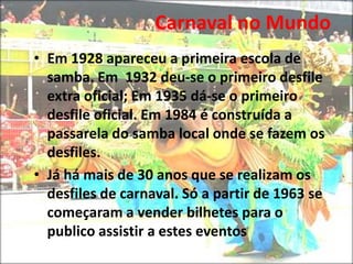 Já há mais de 30 anos que se realizam os desfiles de carnaval. Só a partir de 1963 se começaram a vender bilhetes para o publico assistir a estes eventosCarnaval no Mundo Ocarnaval em Veneza
