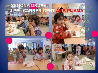 SEGONA ORDRE:
I PEL CARRER GENT AMB PIJAMA
 