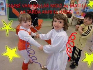 TAMBÉ VAM BALLAR MOLT AL MATÍ I A
     LA TARDA AMB EL JUDICI
 