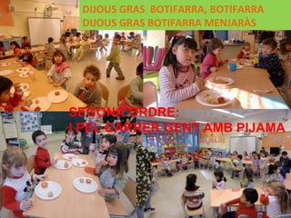 DIJOUS GRAS BOTIFARRA, BOTIFARRA DIJOUS GRAS BOTIFARRA MENJARÀS SEGONA ORDRE: I PEL CARRER GENT AMB PIJAMA