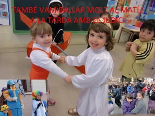 TAMBÉ VAM BALLAR MOLT AL MATÍ I A LA TARDA AMB EL JUDICI