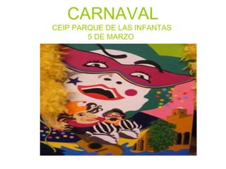 CARNAVAL
CEIP PARQUE DE LAS INFANTAS
5 DE MARZO
 