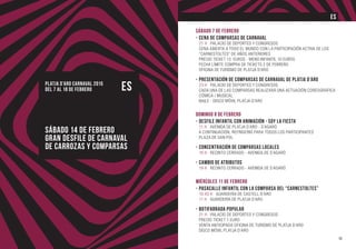 PLATJA D’ARO CARNAVAL 2015
Del 7 al 18 de febrero ES
Sábado 14 de febrero
Gran Desfile de Carnaval
de Carrozas y Comparsas
Sábado 7 de febrero
-	Cena de Comparsas de Carnaval
	 21 h Palacio de Deportes y Congresos
	 Cena abierta a todo el mundo con la participación activa de los 		
	 “Carnestoltes” de años anteriores
	Precio ticket 13 euros - Menú infantil 10 euros
	Fecha límite compra de tickets 2 de febrero
	Oficina de Turismo de Platja d’Aro
-	Presentación de Comparsas de Carnaval de Platja d’Aro
	 23 h Palacio de Deportes y Congresos
	 Cada una de las comparsas realizará una actuación coreográfica 	
	cómica / musical
	Baile - Disco Móvil Platja d’Aro
Domingo 8 de febrero
-	Desfile Infantil con Animación - Soy La Fiesta
	 11 h Avenida de Platja d’Aro - S’Agaró
	A continuación, refrigerio para todos los participantes
	Plaza de San Pol
-	Concentración de Comparsas Locales
	 18 h Recinto cerrado - Avenida de S’Agaró
-	Cambio de Atributos
	 19 h Recinto cerrado - Avenida de S’Agaró
Miércoles 11 de febrero
-	Pasacalle Infantil con la Comparsa del “Carnestoltes” 		
	 10.45 h Guardería de Castell d’Aro
	 11 h Guardería de Platja d’Aro
-	Botifarrada Popular
	 21 h Palacio de Deportes y Congresos
	Precio ticket 1 euro
	 Venta anticipada Oficina de Turismo de Platja d’Aro
	Disco Móvil Platja d’Aro
11
ES
 