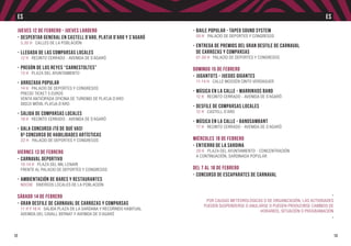 12
Jueves 12 de febrero - Jueves Lardero
-	Despertar general en Castell d’Aro, Platja d’Aro y S’Agaró
	 5.30 h Calles de la población
-	Llegada de las Comparsas Locales
	 12 h Recinto cerrado - Avenida de S’Agaró
-	Pregón de los Reyes “Carnestoltes”
	 13 h Plaza del Ayuntamiento
-	Arrozada Popular
	 14 h Palacio de Deportes y Congresos
	Precio ticket 5 euros
	 Venta anticipada Oficina de Turismo de Platja d’Aro
	Disco Móvil Platja d’Aro
-	Salida de Comparsas Locales
	 18 h Recinto cerrado - Avenida de S’Agaró
-	Gala Concurso ¡Tú de qué vas!
	 6º Concurso de Habilidades Artísticas
	 22 h Palacio de Deportes y Congresos
Viernes 13 de febrero
-	Carnaval Deportivo
	 10-14 h Plaza del Mil·lenari
	 frente al Palacio de Deportes y Congresos
-	Ambientación de bares y restaurantes
	Noche Diversos locales de la población
Sábado 14 de febrero
-	Gran Desfile de Carnaval de Carrozas y Comparsas
	 11 h y 16 h Salida Plaza de la Sardana y recorrido habitual
	Avenida del Cavall Bernat y Avenida de S’Agaró
ES ES
13
-	Baile Popular - Tapeo Sound System
	 00 h Palacio de Deportes y Congresos
-	Entrega de Premios del Gran Desfile de Carnaval
	 de Carrozas y Comparsas
	 01.30 h Palacio de Deportes y Congresos
Domingo 15 de febrero
-	Jugantots - Juegos Gigantes
	 11-14 h Calle Mossèn Cinto Verdaguer
-	Música en la Calle - Marrinxos Band
	 12 h Recinto cerrado - Avenida de S’Agaró
-	Desfile de Comparsas Locales
	 12 h Castell d’Aro
-	Música en la Calle - Bandsambant
	 17 h Recinto cerrado - Avenida de S’Agaró
Miércoles 18 de febrero
-	Entierro de la Sardina
	 20 h Plaza del Ayuntamiento - concentración
	A continuación, sardinada popular
Del 7 al 18 de febrero
-	Concurso de Escaparates de Carnaval
	 -
Por causas meteorológicas o de organización, las actividades
pueden suspenderse o anularse o pueden producirse cambios de
horarios, situación o programación
-
 