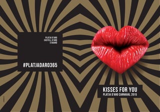 KISSES FOR YOU
PLATJA D’ARO CARNAVAL 2015
PLATJA D’ARO
CASTELL D’ARO
S’AGARÓ
 