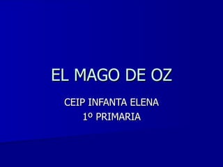 EL MAGO DE OZ CEIP INFANTA ELENA 1º PRIMARIA 