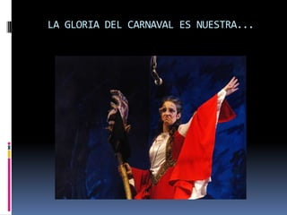 LA GLORIA DEL CARNAVAL ES NUESTRA...