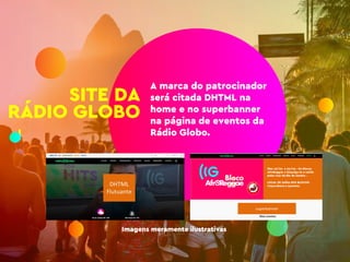 A marca do patrocinador
será citada DHTML na
home e no superbanner
na página de eventos da
Rádio Globo.
SITE DA
RÁDIO GLOBO
Imagens meramente ilustrativas
 