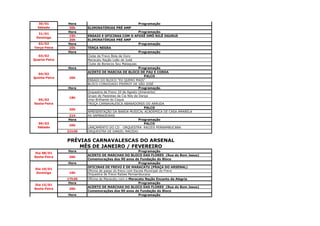30/01        Hora                              Programação
  Sábado       20h     ELIMINATÓRIAS PRÉ AMP
               Hora                                     Programação
  31/01
               15h     ENSAIO E OFICINAS COM O AFOXÉ OMÔ NILÊ OGUNJÁ
 Domingo
               20h     ELIMINATÓRIAS PRÉ AMP
  02/02        Hora                                     Programação
Terça-Feira    20h     TERÇA NEGRA
               Hora                                     Programação
  03/02                Clube de Frevo Bola de Ouro
Quarta-Feira           Maracatu Nação Leão de Judá
                       Clube de Bonecos Seu Malaquias
               Hora                                     Programação
                       ACERTO DE MARCHA DE BLOCO DE PAU E CORDA
   04/02
                                                            PALCO
Quinta-Feira   20h
                       ENSAIO DO BLOCO "EU QUERO MAIS"
                       BLOCO CONVIDADO PIERROT DE SÃO JOSÉ
               Hora                                     Programação
                       Orquestra de Frevo 10 de Agosto (itinerante)
                       Grupo de Passistas da Cia Nós da Dança
               18h
  05/02                Urso Brilhante do Coque
Sexta-Feira            TROÇA CARNAVALESCA ABANADORES DO ARRUDA
                                                            PALCO
               20h
                       APRESENTAÇÃO DA BANDA MUSICAL ACADEMICA DE CASA AMARELA
               21h     AS SAMBADEIRAS
               Hora                                     Programação
  06/02                                                     PALCO
               20h
  Sábado               LANÇAMENTO DO CD - ORQUESTRA RAIZES PERNAMBUCANA
               21h30   ORQUESTRA DE DANIEL MACEDO


               PRÉVIAS CARNAVALESCAS DO ARSENAL
                   MÊS DE JANEIRO / FEVEREIRO
               Hora                                     Programação
 Dia 08/01
                       ACERTO DE MARCHAS DO BLOCO DAS FLORES (Rua do Bom Jesus)
Sexta-Feira    20h
                       Comemorações dos 90 anos de Fundação do Bloco
               Hora                                     Programação
                       OFICINAS DE FREVO E DE MARACATU (PRAÇA DO ARSENAL)
 Dia 10/01
                       Oficina de passo do frevo com Escola Municipal do Frevo
 Domingo       16h
                       Orquestra de Frevo Raízes Pernambucana
               17h30   Oficina de Maracatu com o Maracatu Nação Encanto da Alegria
                Hora                                  Programação
 Dia 15/01
                       ACERTO DE MARCHAS DO BLOCO DAS FLORES (Rua do Bom Jesus)
Sexta-Feira    20h
                       Comemorações dos 90 anos de Fundação do Bloco
               Hora                                   Programação
 Dia 17/01
 Domingo
 