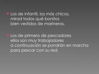 Los de infantil, los más chicos, mirad todos qué bonitos bien vestidos de marineros.  Los de primero de pescadores ellos son muy trabajadores a continuación se pondrán en marcha para pescar con su red. 