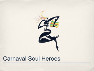 Carnaval Soul Heroes
 