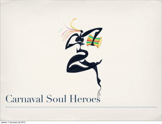 Carnaval Soul Heroes

jueves 17 de enero de 2013
 