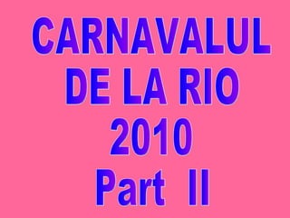 CARNAVALUL  DE LA RIO 2010 Part  II 