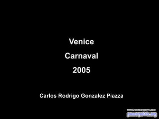 Venice
Carnaval
2005
Carlos Rodrigo Gonzalez Piazza

 