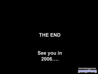 THE END See you in 2006…. 