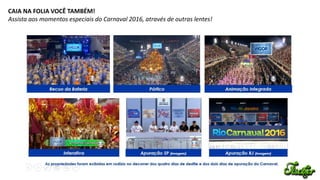 CAIA NA FOLIA VOCÊ TAMBÉM!
Assista aos momentos especiais do Carnaval 2016, através de outras lentes!
 