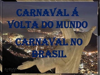 Carnaval á volta do Mundo Carnaval no Brasil 