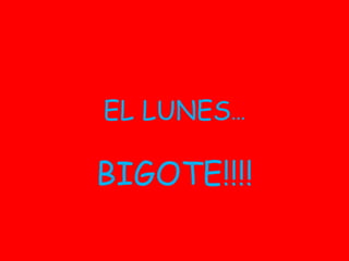 EL LUNES … BIGOTE!!!! 