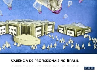 CARÊNCIA DE PROFISSIONAIS NO BRASIL
 