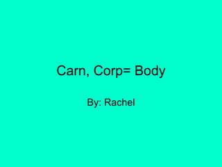 Carn, Corp= Body By: Rachel 