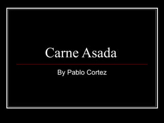 Carne Asada  By Pablo Cortez 