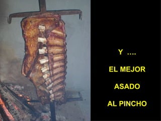 Y ….

EL MEJOR

 ASADO

AL PINCHO
 