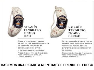 HACEMOS UNA PICADITA MIENTRAS SE PRENDE EL FUEGO
 