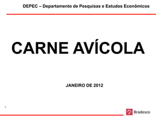 DEPEC – Departamento de Pesquisas e Estudos Econômicos




    CARNE AVÍCOLA

                       JANEIRO DE 2012



1
 