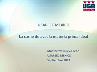 USAPEEC MEXICO
La carne de ave, la materia prima ideal
Monterrey, Nuevo Leon
USAPEEC MEXICO
Septiembre 2013
 