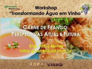 CARNE DE FRANGO:
PERSPECTIVAS ATUAL E FUTURA

        Eng. Fabio Nunes
   fabio.g.nunes@uol.com.br
 