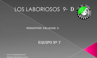 LOS LABORIOSOS  9-  D ,[object Object],EQUIPO Nº 7 www.Loslaboriosos-idardo.blogspot.com 