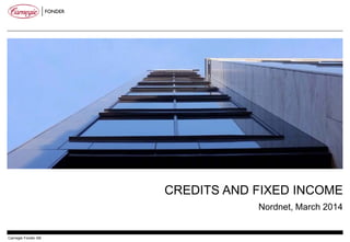 CREDITS AND FIXED INCOME
Nordnet, March 2014
Carnegie Fonder AB
 