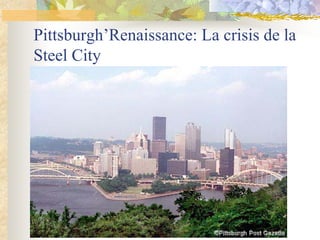 Pittsburgh’Renaissance: La crisis de la
Steel City
 