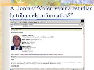 A. Jordan:“Voleu venir a estudiar
la tribu dels informatics?”
 