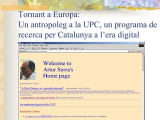 Tornant a Europa:
Un antropoleg a la UPC, un programa de
recerca per Catalunya a l’era digital
 