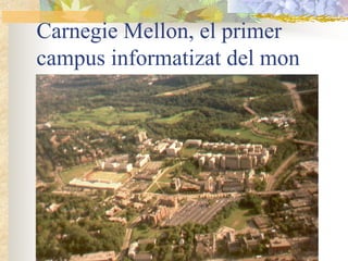 Carnegie Mellon, el primer
campus informatizat del mon
 