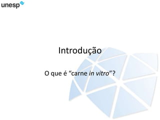 Introdução
O que é “carne in vitro”?
 