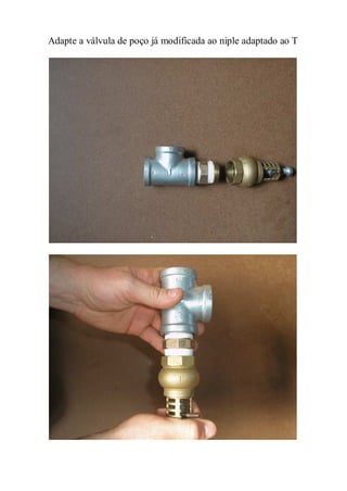 Adapte a válvula de poço já modificada ao niple adaptado ao T
 
