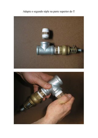 Adapte o segundo niple na parte superior do T
 