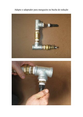 Adapte o adaptador para mangueira na bucha de redução
 