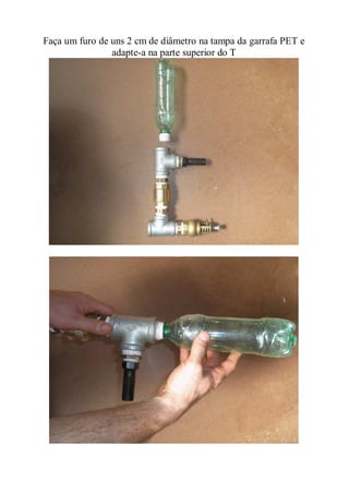 Faça um furo de uns 2 cm de diâmetro na tampa da garrafa PET e
                adapte-a na parte superior do T
 