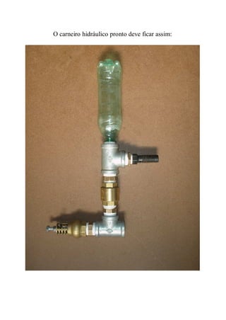 O carneiro hidráulico pronto deve ficar assim:
 