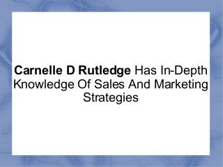 Carnelle D Rutledge Has In-Depth
Knowledge Of Sales And Marketing
Strategies
 