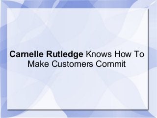 Carnelle Rutledge Knows How To
Make Customers Commit
 