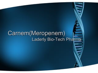 Carnem(Meropenem)
       Laderly Bio-Tech Pharma
 