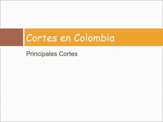 Principales Cortes Cortes en Colombia 