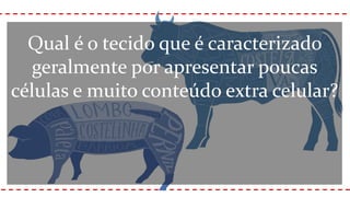 Qual é o tecido que é caracterizado
geralmente por apresentar poucas
células e muito conteúdo extra celular?
 