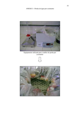 53
ANEXO 3 – Perdas de água por cozimento
Equipamento utilizado para a análise de perda por
cozimento
 