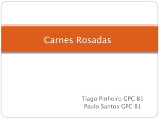 Carnes Rosadas




       Tiago Pinheiro GPC B1
        Paulo Santos GPC B1
 